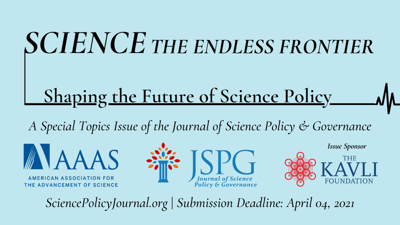 Image of special topics issue announcement flyer with the logos of the American Association of the Advancement of Science, the Journal of Science Policy & Governance, The Kavli Foundation. Text reads: Science - the Endless Frontier: Shaping the Future of Science Policy. Submission deadline April 02, 2021. More details: sciencepolicyjournal.org
