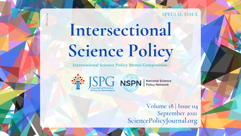 Cover page graphic for the JSPG Volume 18, Issue 04. Text reads: Special Issue. ISSN 2372-2193. Intersectional Science Policy. International Science Policy Memo Competition. Logos of Journal of Science Policy & Governance (JSPG) and the National Science Policy Network (NSPN). Volume 18, Issue 04. September 2021. SciencePolicyJournal.org. 